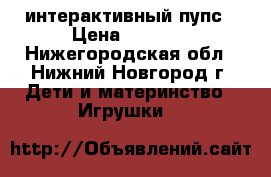 интерактивный пупс › Цена ­ 1 000 - Нижегородская обл., Нижний Новгород г. Дети и материнство » Игрушки   